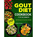 Gout Diet Cookbook For Beginners: 350 Recipes for Any Diet Lifestyle