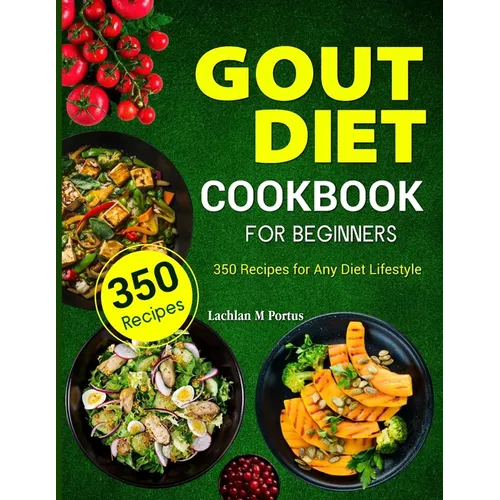 Gout Diet Cookbook For Beginners: 350 Recipes for Any Diet Lifestyle