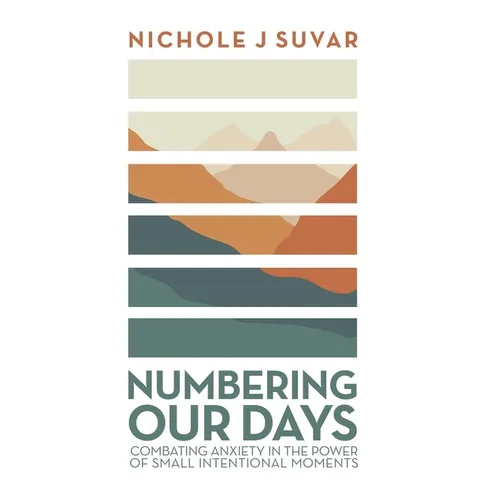 Numbering Our Days: Combating Anxiety in the Power of Small Intentional Moments