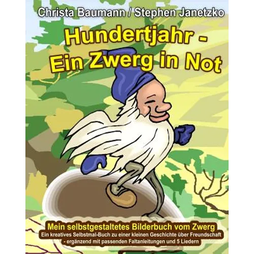 Hundertjahr - Ein Zwerg in Not. Mein selbstgestaltetes Bilderbuch vom Zwerg: Ein kreatives Selbstmal-Buch zu einer kleinen Geschichte über Freundschaf