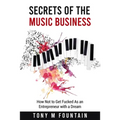 Secrets of the Music Business: How Not to Get Fucked As an Entrepreneur with a Dream
