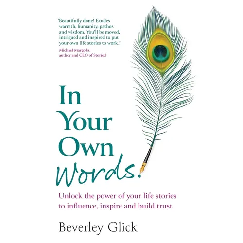 In Your Own Words: Unlock the power of your life stories to influence, inspire and build trust