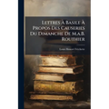 Lettres Ã Basile Ã Propos Des Causeries Du Dimanche De M.a.B. Routhier