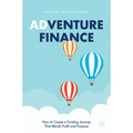 Adventure Finance: How to Create a Funding Journey That Blends Profit and Purpose
