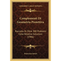 Complementi Di Geometria Proiettiva: Raccolta Di Oltre 300 Problemi Colle Relative Soluzioni (1906)