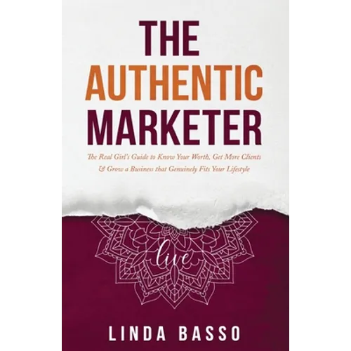 The Authentic Marketer: The Real Girl's Guide to Know Your Worth, Get More Clients & Grow a Business that Genuinely Fits Your Lifestyle