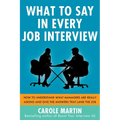 What to Say in Every Job Interview: How to Understand What Managers Are Really Asking and Give the Answers That Land the Job