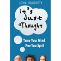 It's Just a Thought: Tame Your Mind, Free Your Spirit