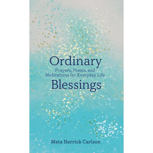 Ordinary Blessings: Prayers, Poems, and Meditations for Everyday Life