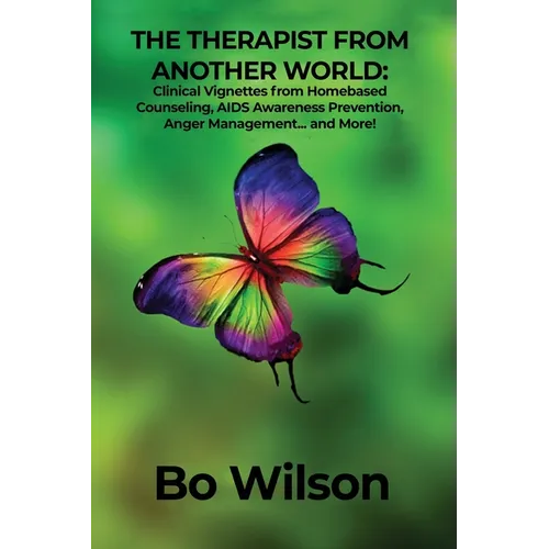 The Therapist from Another World: Clinical Vignettes from Homebased Counseling, AIDS Awareness Prevention, Anger Management... and More!