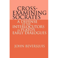 Cross-Examining Socrates: A Defense of the Interlocutors in Plato's Early Dialogues