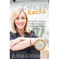 Cancer Hacks: A Holistic Guide to Overcoming your Fears and Healing Cancer