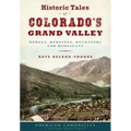 Historic Tales of Colorado's Grand Valley: Heroes, Heroines, Hucksters and Hooligans
