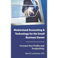 Modernized Accounting & Technology for the Small Business Owner: Increase Your Business Profits and Productivity
