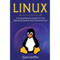 Linux: A Comprehensive Guide to Linux Operating System and Command Line