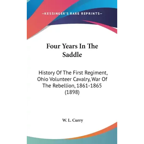 Four Years In The Saddle: History Of The First Regiment, Ohio Volunteer Cavalry, War Of The Rebellion, 1861-1865 (1898)