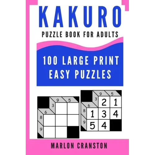Kakuro Puzzle Book For Adults: 100 Large Print Easy Puzzles for Kakuro Lovers To Enjoy