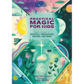 Practical Magic for Kids: Your Guide to Crystals, Horoscopes, Dreams, and More
