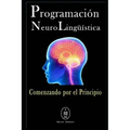 Programación Neurolingüística - Comenzando Por El Principio