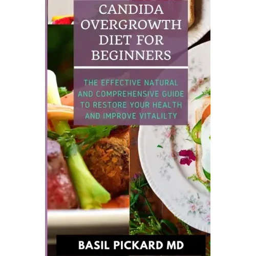 Candida Overgrowth Diet for Beginners: The Effective Natural and Comprehensive Guide To Restore Your Health And Improve Vitalilty