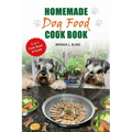 Homemade Dog Food Cook Book: 2-in-1 Guide & Recipes that are nutritious and affordable.