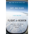 Flight to Heaven: A Plane Crash...a Lone Survivor...a Journey to Heaven--And Back
