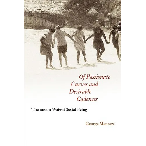 Of Passionate Curves and Desirable Cadences: Themes on Waiwai Social Being