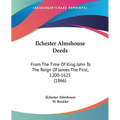 Ilchester Almshouse Deeds: From The Time Of King John To The Reign Of James The First, 1200-1625 (1866)