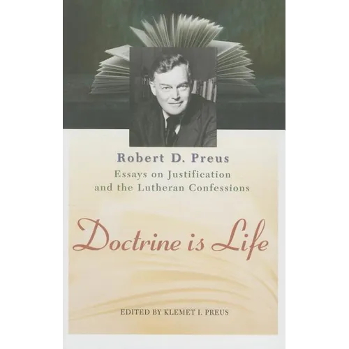 Doctrine Is Life: The Essays of Robert D. Preus on Justification and the Lutheran Confessions