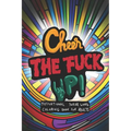 Cheer the fuck up!: Motivational Swear Word Coloring Book for Adults
