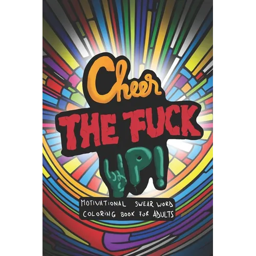 Cheer the fuck up!: Motivational Swear Word Coloring Book for Adults