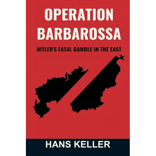 Operation Barbarossa: Hitler's Fatal Gamble in the East
