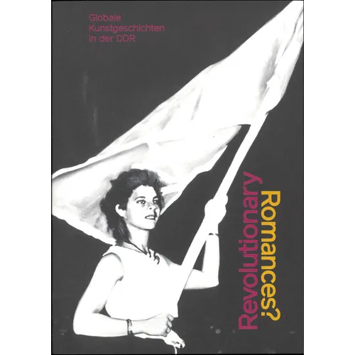 Revolutionary Romances?: Global Art Histories in the Gdr