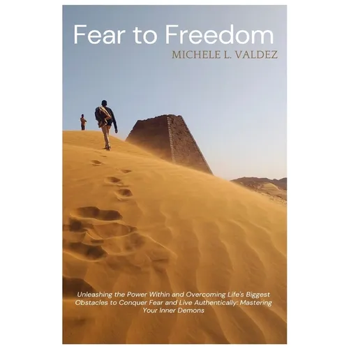 Fear to Freedom: Unleashing the Power Within and Overcoming Life's Biggest Obstacles to Conquer Fear and Live Authentically: Mastering Your Inner Demo