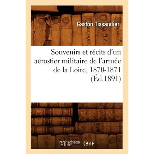 Souvenirs Et Récits d'Un Aérostier Militaire de l'Armée de la Loire, 1870-1871 (Éd.1891)