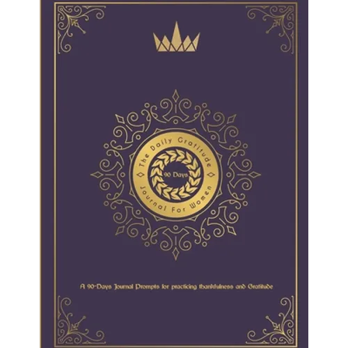 The Daily Gratitude Journal For Women: A 90 Days Journal Prompts For practicing thankfulness and gratitude: A Beautiful 90 days Keepsake Journal for W