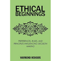 Ethical Beginnings: Preferences, Rules, and Principles Influencing Decision Making