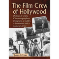 The Film Crew of Hollywood: Profiles of Grips, Cinematographers, Designers, a Gaffer, a Stuntman and a Makeup Artist