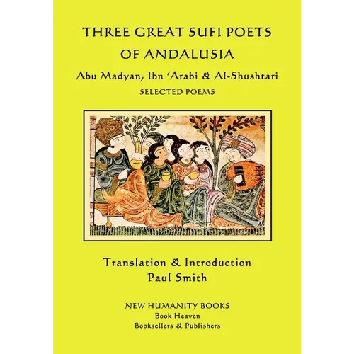 Three Great Sufi Poets of Andalusia: Abu Madyan, Ibn ?Arabi & Al-Shushtari - Selected Poems