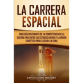 La carrera espacial: Una guía fascinante de la competencia de la Guerra Fría entre los Estados Unidos y la Unión Soviética para llegar a la Luna