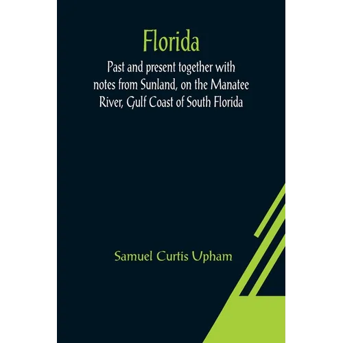 Florida: Past and present together with notes from Sunland, on the Manatee River, Gulf Coast of South Florida