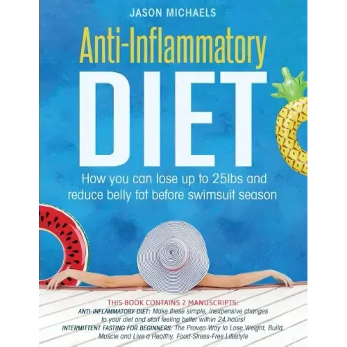 Anti-Inflammatory Diet: 2 Manuscripts - How You Can Lose Up to 25lbs and Reduce Belly Fat Before Swimsuit Season
