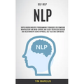 Self Help: NLP: Super Neurolinguistic Programming Techniques for Removing Manipulation and Mind Control and Enjoy Relentless Succ