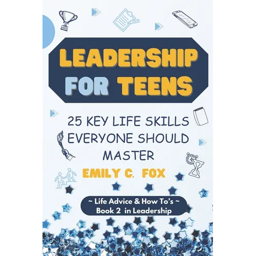 Leadership for Teens: 25 Key Life Skills Everyone Should Master