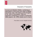 Ancient and Modern Malta: containing a description of the ports and cities of Malta and Goza; also, the history of the Knights of St. John of Je