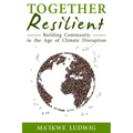 Together Resilient: Building Community in the Age of Climate Disruption