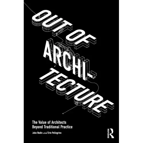 Out of Architecture: The Value of Architects Beyond Traditional Practice