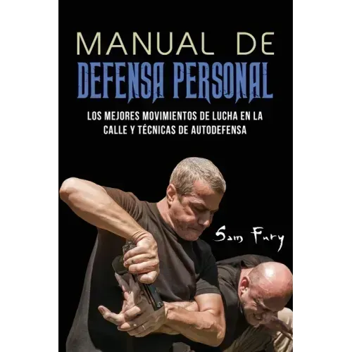 Manual de Defensa Personal: Los Mejores Movimientos De Lucha En La Calle Y Técnicas De Autodefensa