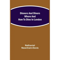 Dinners and Diners Where and How to Dine in London