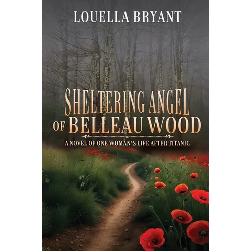 Sheltering Angel of Belleau Wood: A Novel of One Woman's Life After Titanic